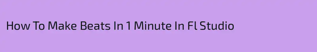 How To Make Beats In 1 Minute In Fl Studio